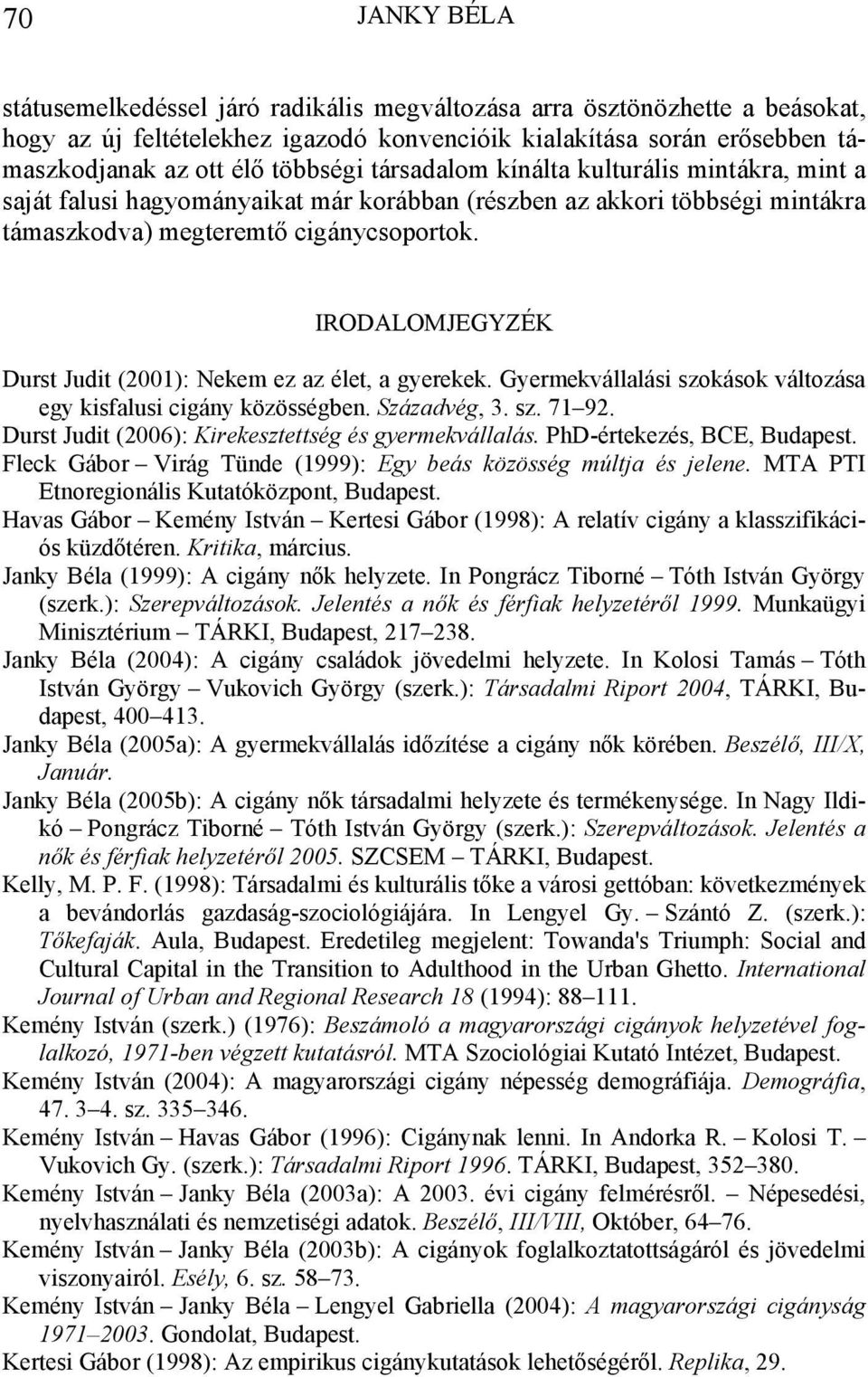 IRODALOMJEGYZÉK Durst Judit (2001): Nekem ez az élet, a gyerekek. Gyermekvállalási szokások változása egy kisfalusi cigány közösségben. Századvég, 3. sz. 71 92.