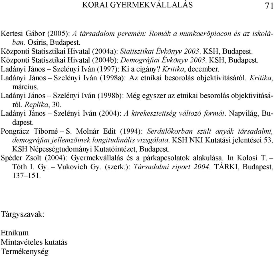 Ladányi János Szelényi Iván (1998a): Az etnikai besorolás objektivitásáról. Kritika, március. Ladányi János Szelényi Iván (1998b): Még egyszer az etnikai besorolás objektivitásáról. Replika, 30.