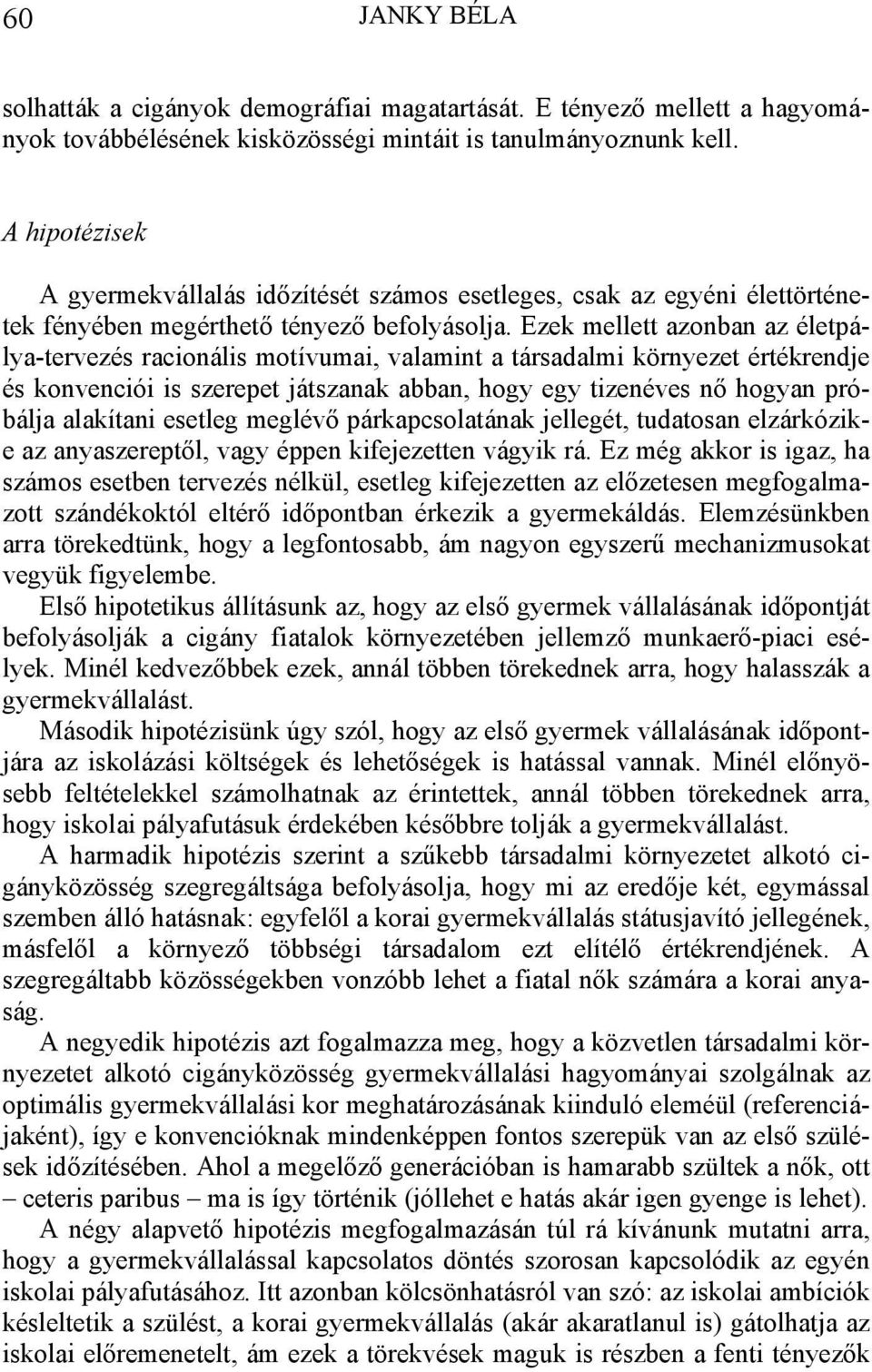 Ezek mellett azonban az életpálya-tervezés racionális motívumai, valamint a társadalmi környezet értékrendje és konvenciói is szerepet játszanak abban, hogy egy tizenéves nő hogyan próbálja alakítani