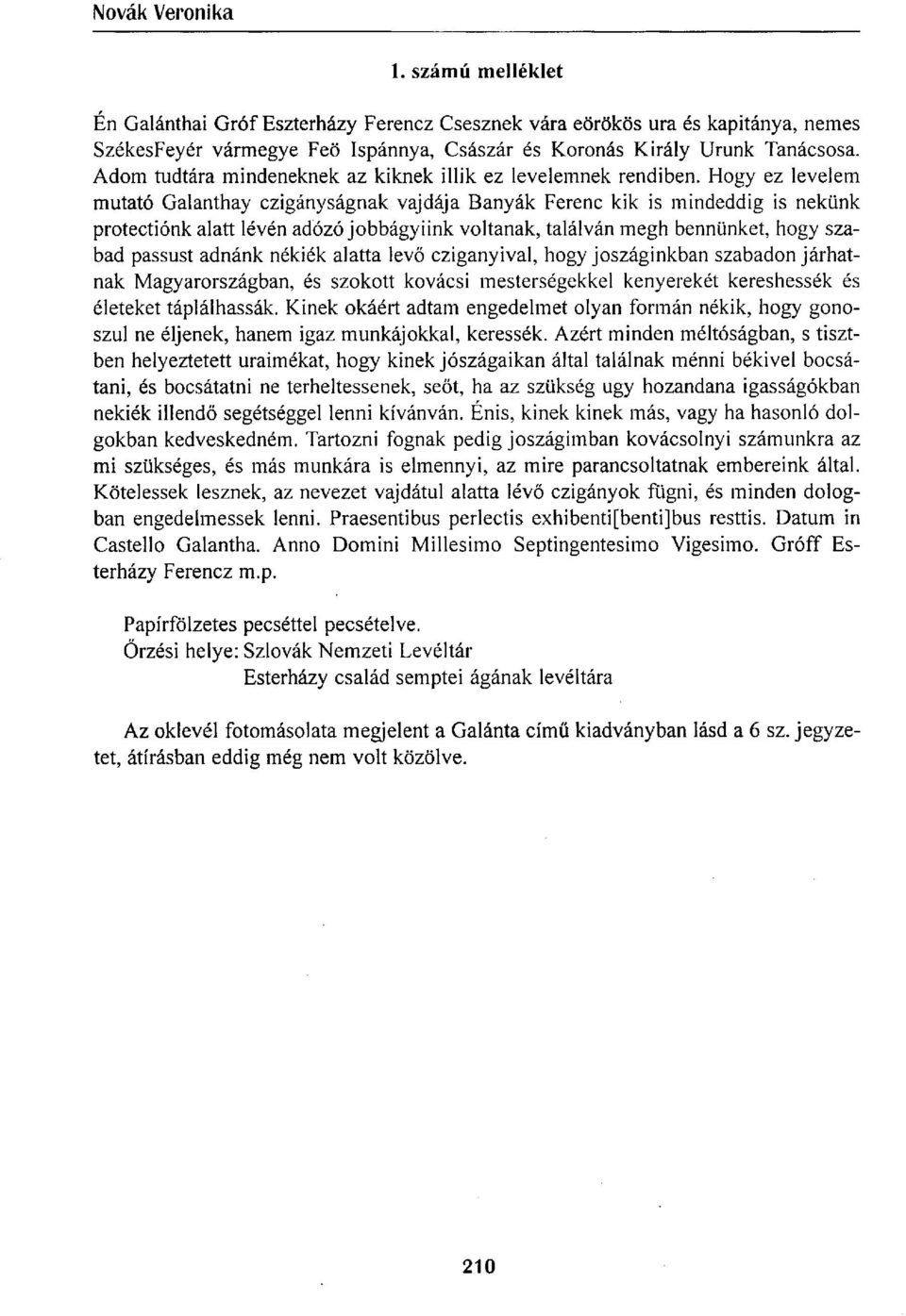 Hogy ez levelem mutató Galanthay czigányságnak vajdája Banyák Ferenc kik is mindeddig is nekünk protectiónk alatt lévén adózó jobbágyunk voltának, találván megh bennünket, hogy szabad passust adnánk