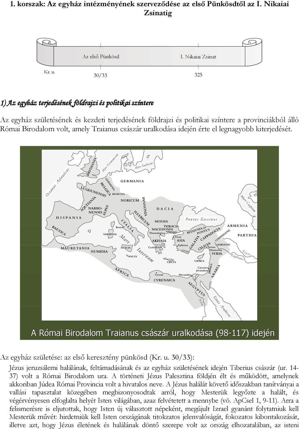 Traianus császár uralkodása idején érte el legnagyobb kiterjedését.