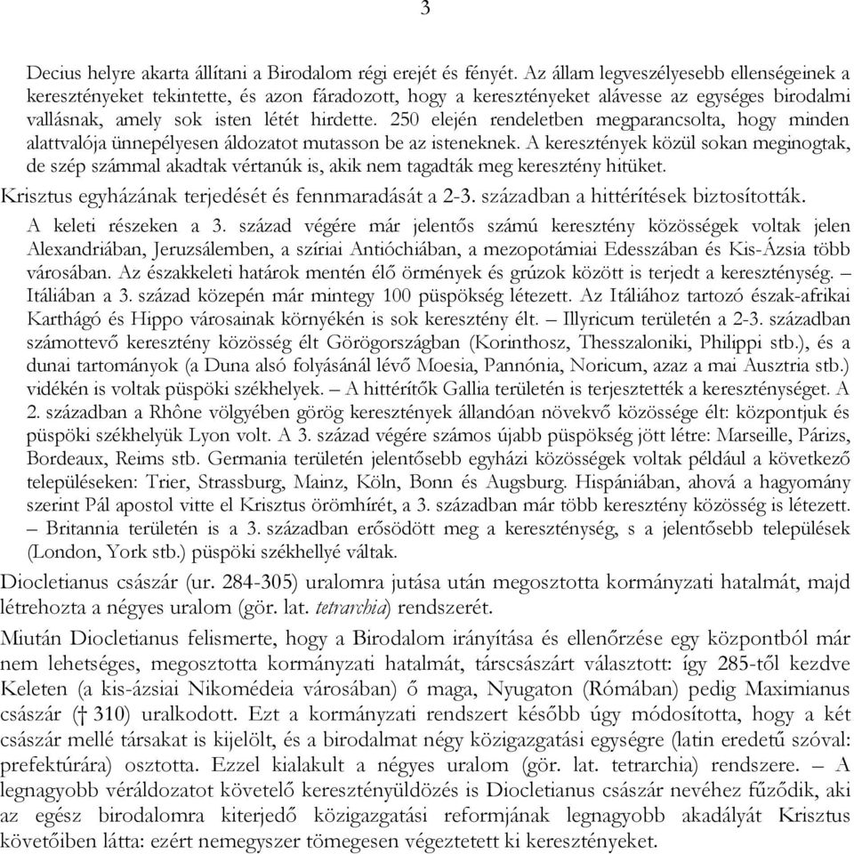 250 elején rendeletben megparancsolta, hogy minden alattvalója ünnepélyesen áldozatot mutasson be az isteneknek.