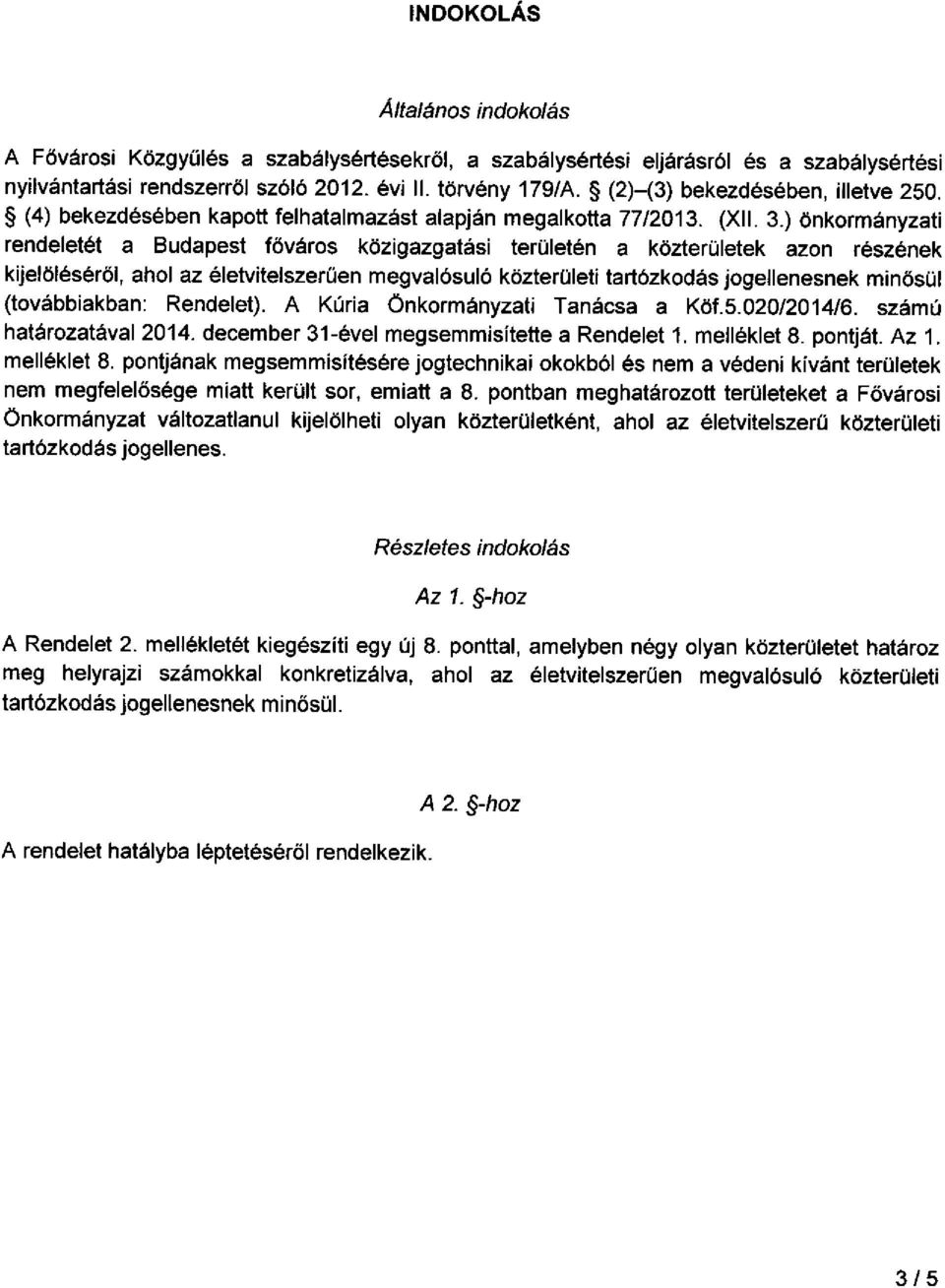 ) önkormányzati rendeletét a Budapest főváros közigazgatási területén a közterületek azon részének kijelöléséről, ahol az életvitelszerüen megvalósuló közterületi tartózkodás jogellenesnek minösül