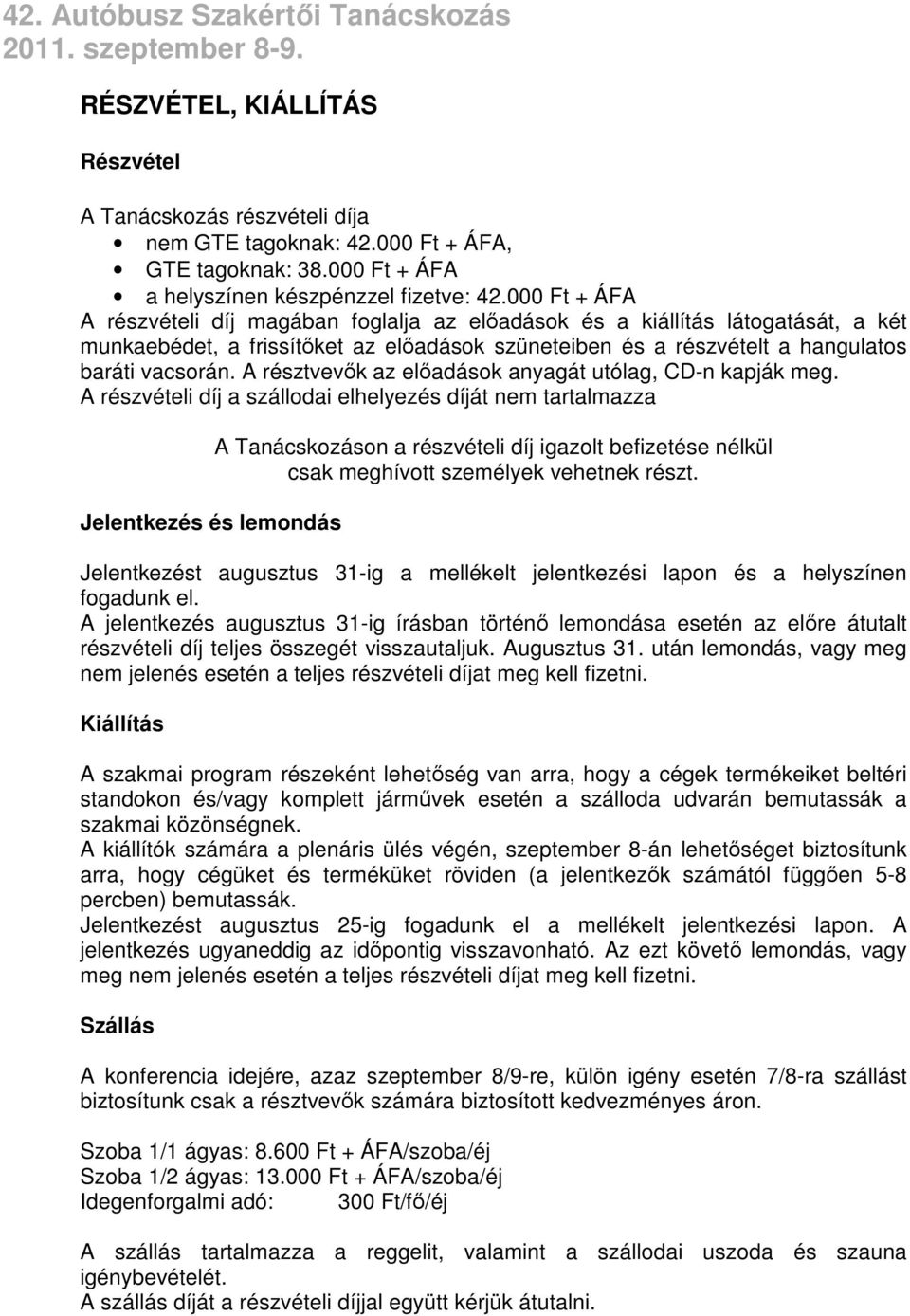 A résztvevők az előadások anyagát utólag, CD-n kapják meg.