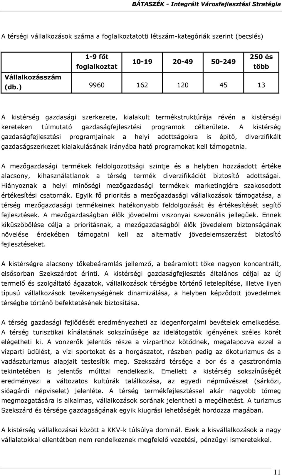 A kistérség gazdaságfejlesztési programjainak a helyi adottságokra is építı, diverzifikált gazdaságszerkezet kialakulásának irányába ható programokat kell támogatnia.