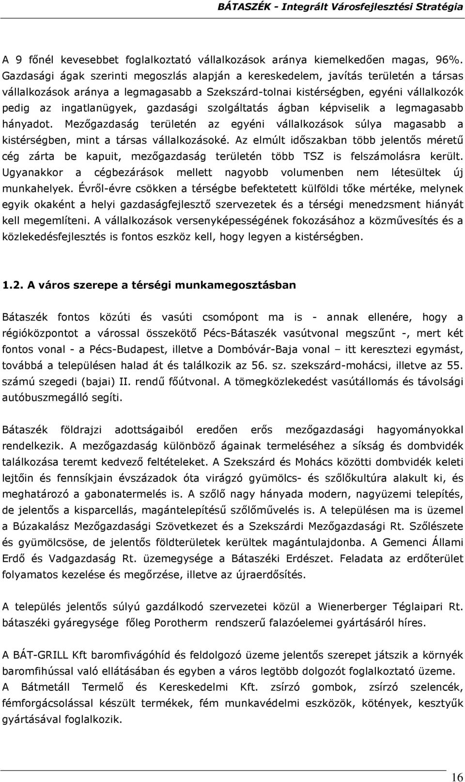 gazdasági szolgáltatás ágban képviselik a legmagasabb hányadot. Mezıgazdaság területén az egyéni vállalkozások súlya magasabb a kistérségben, mint a társas vállalkozásoké.