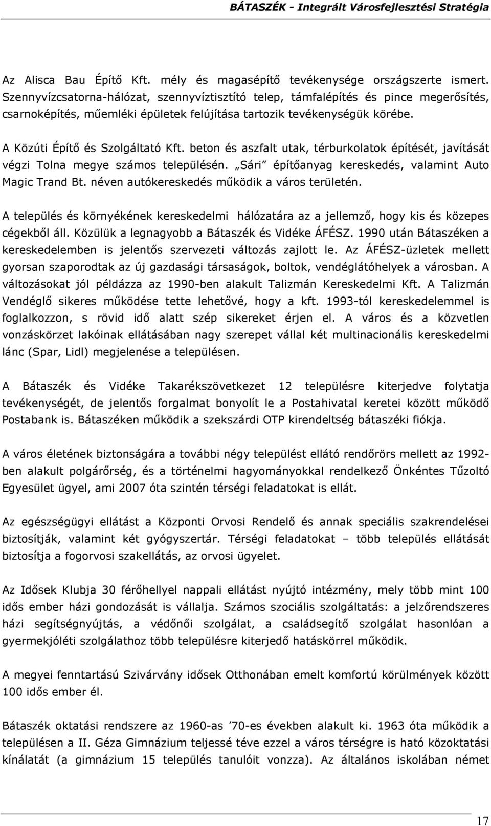 beton és aszfalt utak, térburkolatok építését, javítását végzi Tolna megye számos településén. Sári építıanyag kereskedés, valamint Auto Magic Trand Bt. néven autókereskedés mőködik a város területén.