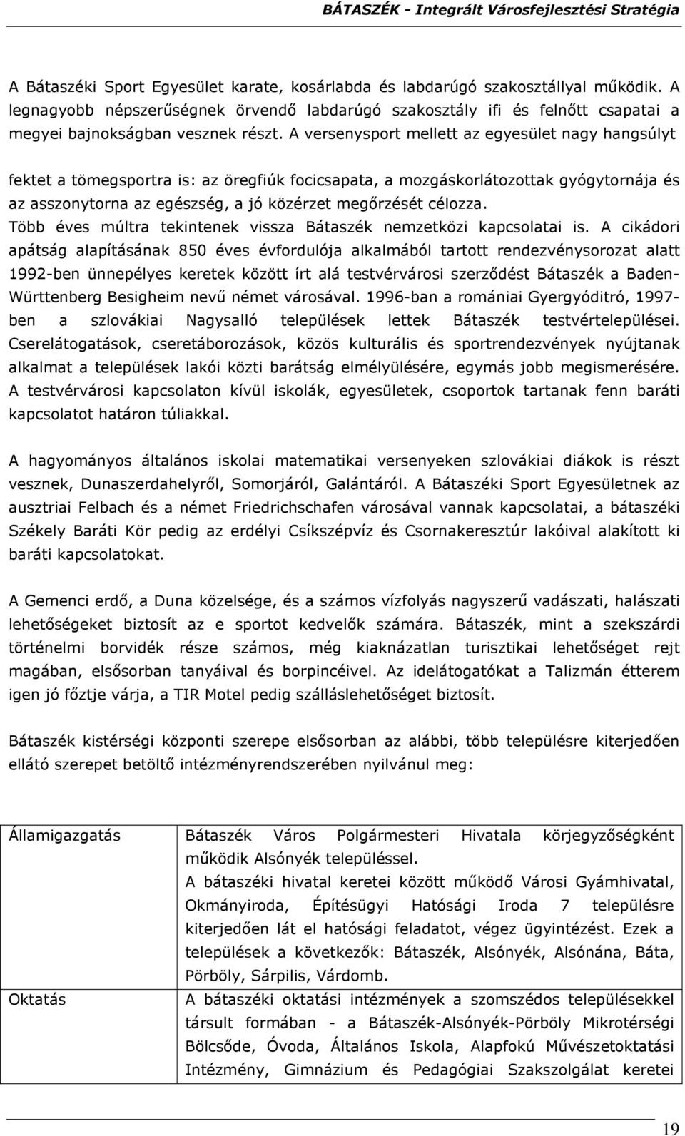 A versenysport mellett az egyesület nagy hangsúlyt fektet a tömegsportra is: az öregfiúk focicsapata, a mozgáskorlátozottak gyógytornája és az asszonytorna az egészség, a jó közérzet megırzését