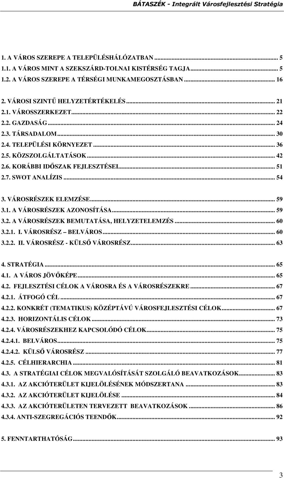 VÁROSRÉSZEK ELEMZÉSE... 59 3.1. A VÁROSRÉSZEK AZONOSÍTÁSA... 59 3.2. A VÁROSRÉSZEK BEMUTATÁSA, HELYZETELEMZÉS... 60 3.2.1. I. VÁROSRÉSZ BELVÁROS... 60 3.2.2. II. VÁROSRÉSZ - KÜLSİ VÁROSRÉSZ... 63 4.