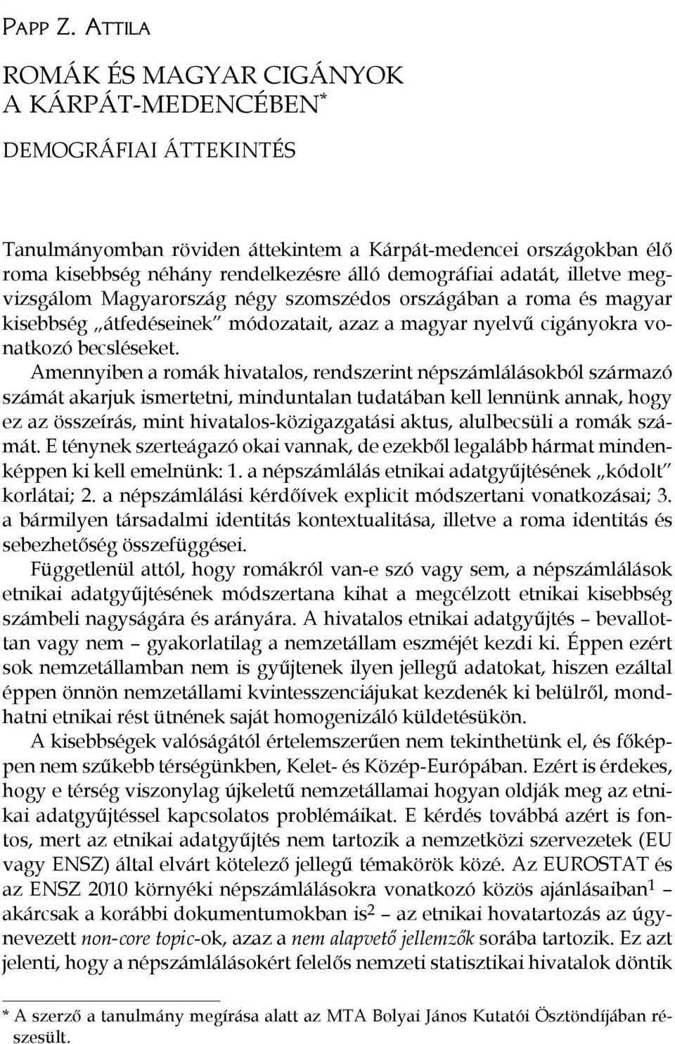 adatát, illetve megvizsgálom Magyarország négy szomszédos országában a roma és magyar kisebbség átfedéseinek módozatait, azaz a magyar nyelvű cigányokra vonatkozó becsléseket.