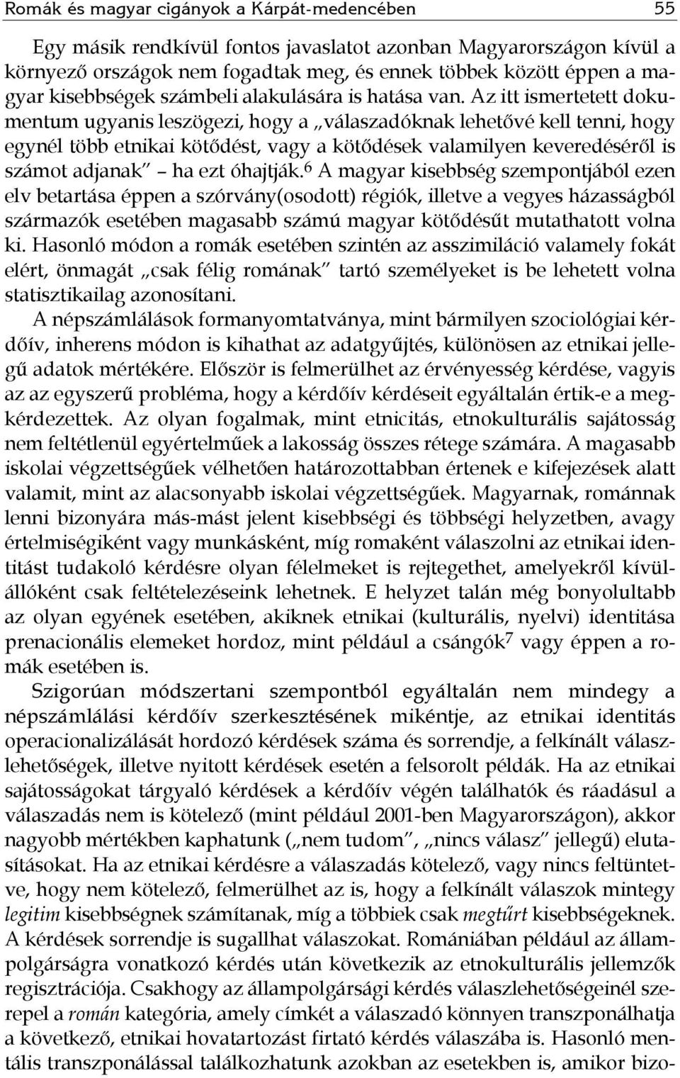 Az itt ismertetett dokumentum ugyanis leszögezi, hogy a válaszadóknak lehetővé kell tenni, hogy egynél több etnikai kötődést, vagy a kötődések valamilyen keveredéséről is számot adjanak ha ezt