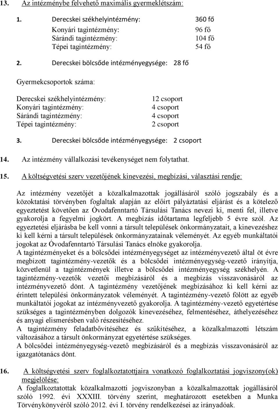 csoport 3. Derecskei bölcsőde intézményegysége: 2 csoport 14. Az intézmény vállalkozási tevékenységet nem folytathat. 15.