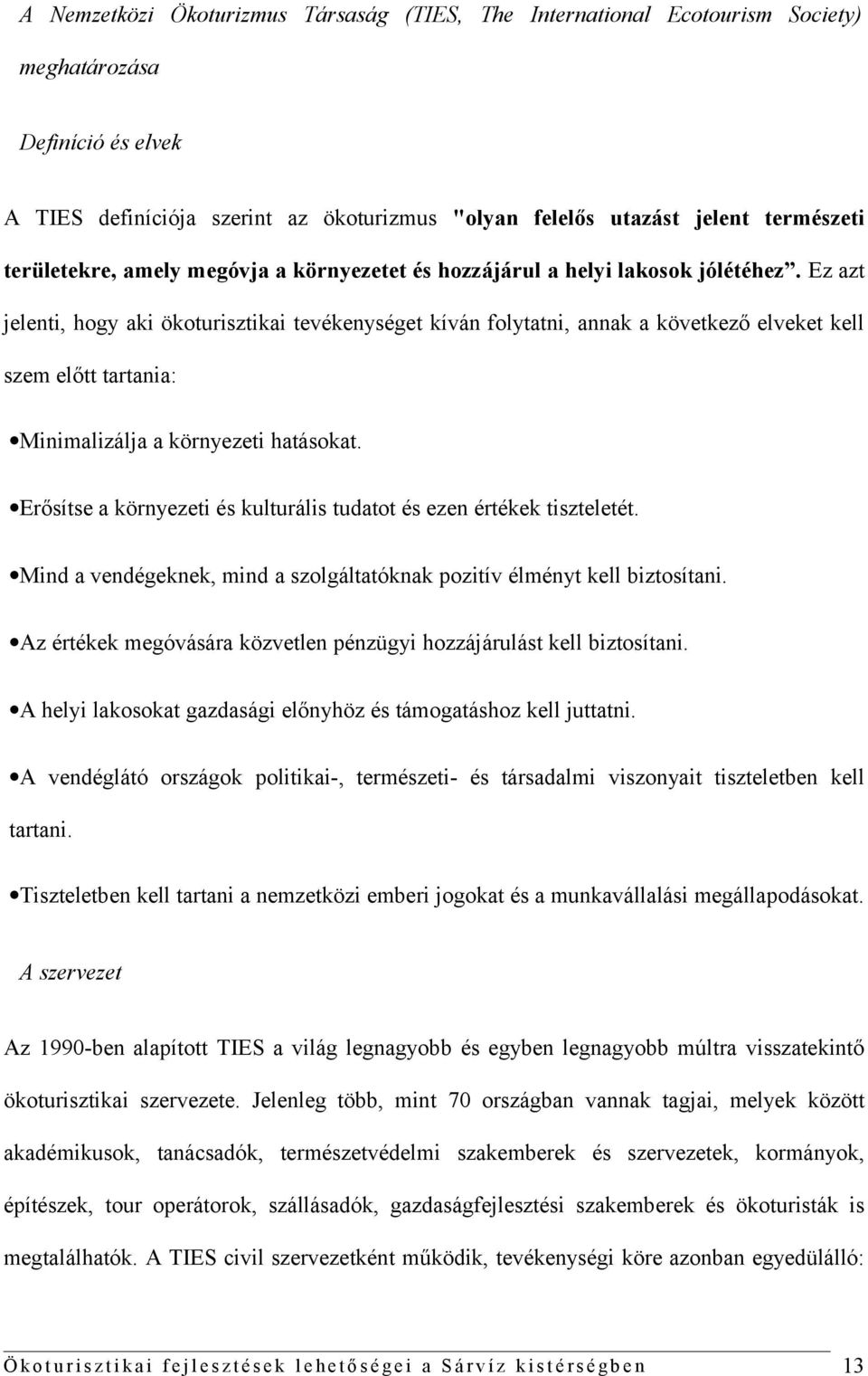 Ez azt jelenti, hogy aki ökoturisztikai tevékenységet kíván folytatni, annak a következő elveket kell szem előtt tartania: Minimalizálja a környezeti hatásokat.