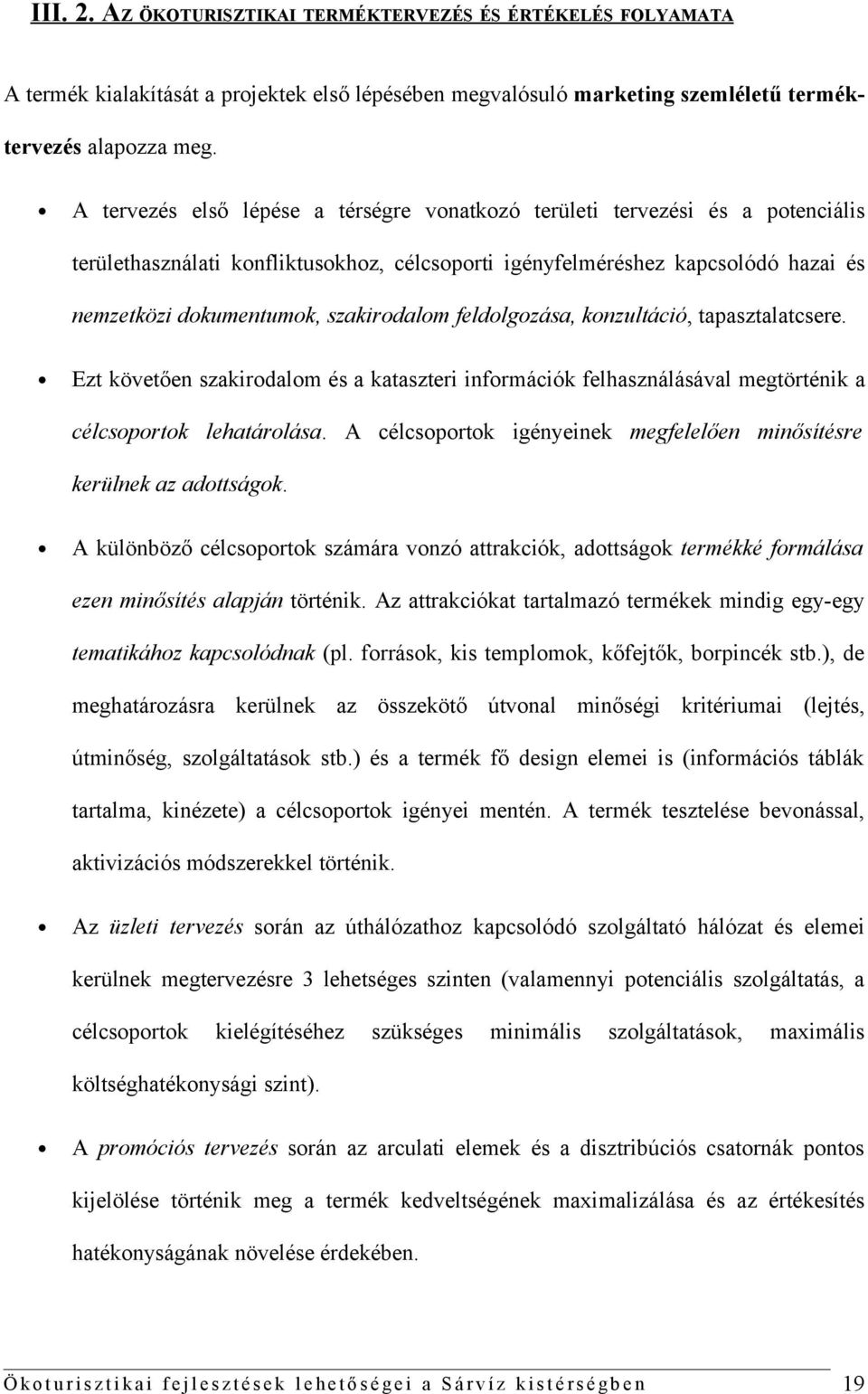 szakirodalom feldolgozása, konzultáció, tapasztalatcsere. Ezt követően szakirodalom és a kataszteri információk felhasználásával megtörténik a célcsoportok lehatárolása.