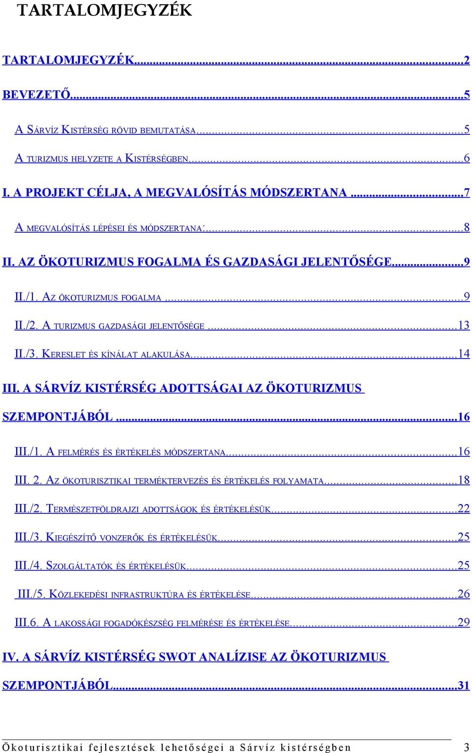 KERESLET ÉS KÍNÁLAT ALAKULÁSA...14 III. A SÁRVÍZ KISTÉRSÉG ADOTTSÁGAI AZ ÖKOTURIZMUS SZEMPONTJÁBÓL...16 III./1. A FELMÉRÉS ÉS ÉRTÉKELÉS MÓDSZERTANA...16 III. 2.
