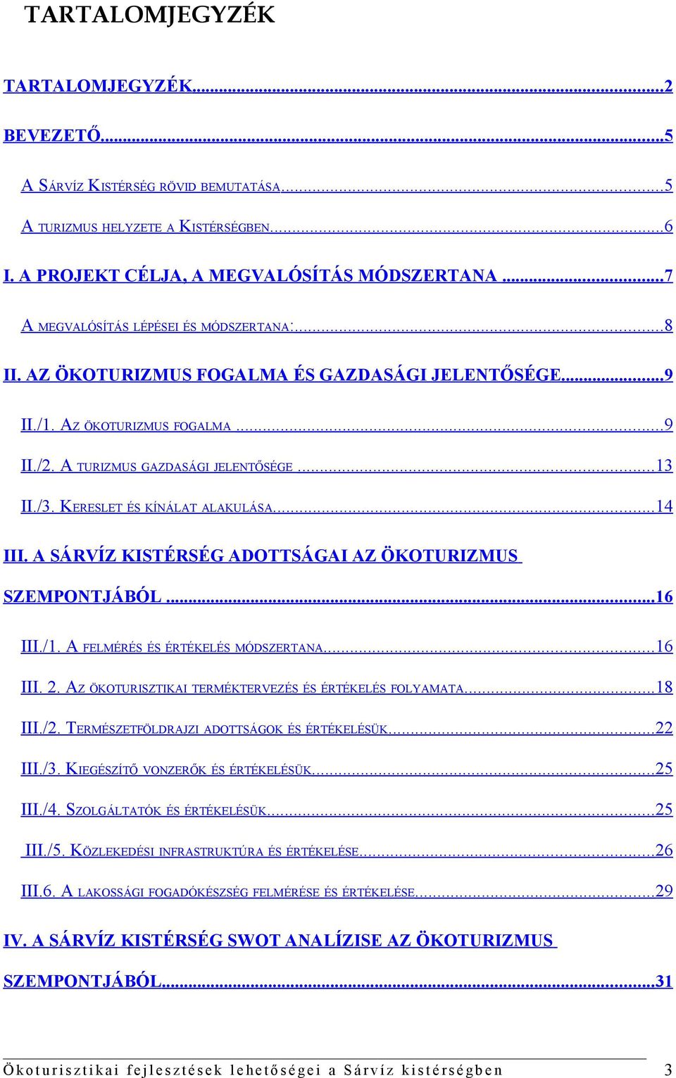 KERESLET ÉS KÍNÁLAT ALAKULÁSA...14 III. A SÁRVÍZ KISTÉRSÉG ADOTTSÁGAI AZ ÖKOTURIZMUS SZEMPONTJÁBÓL...16 III./1. A FELMÉRÉS ÉS ÉRTÉKELÉS MÓDSZERTANA...16 III. 2.