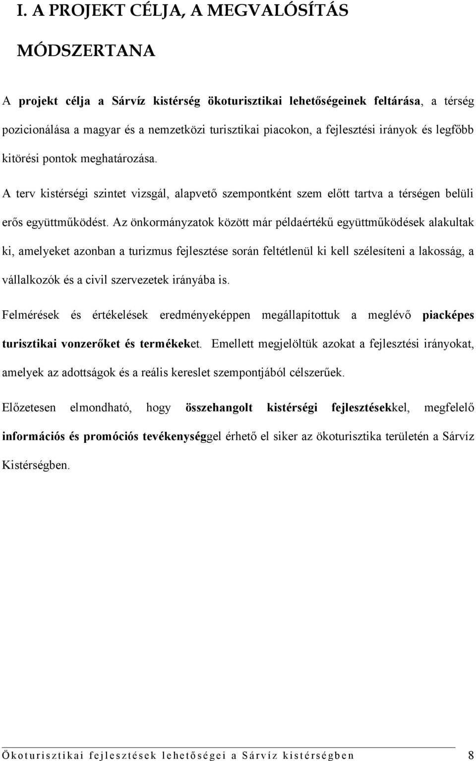 Az önkormányzatok között már példaértékű együttműködések alakultak ki, amelyeket azonban a turizmus fejlesztése során feltétlenül ki kell szélesíteni a lakosság, a vállalkozók és a civil szervezetek