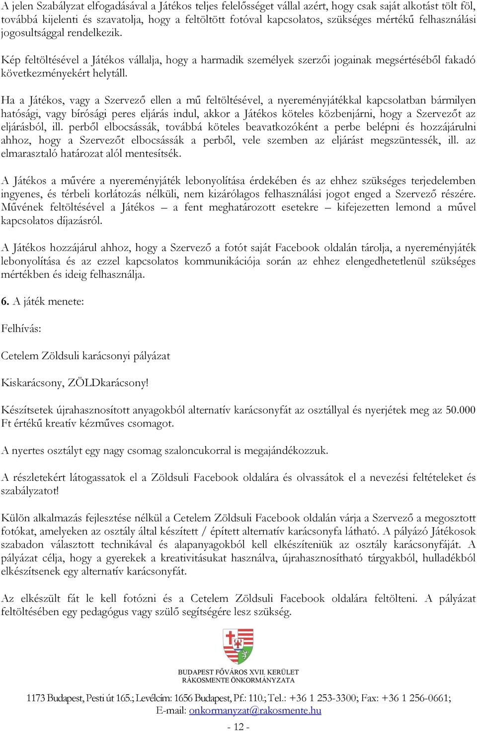 Ha a Játékos, vagy a Szervező ellen a mű feltöltésével, a nyereményjátékkal kapcsolatban bármilyen hatósági, vagy bírósági peres eljárás indul, akkor a Játékos köteles közbenjárni, hogy a Szervezőt