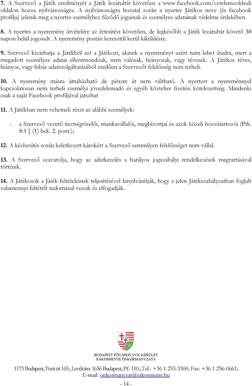 A nyertes a nyeremény átvételére az értesítést követően, de legkésőbb a Játék lezárultát követő 30 napon belül jogosult. A nyeremény postán keresztül kerül kiküldésre. 9.