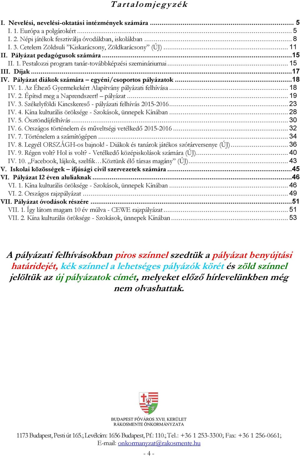 Pályázat diákok számára egyéni/csoportos pályázatok...18 IV. 1. Az Éhező Gyermekekért Alapítvány pályázati felhívása... 18 IV. 2. Építsd meg a Naprendszert! pályázat... 19 IV. 3.