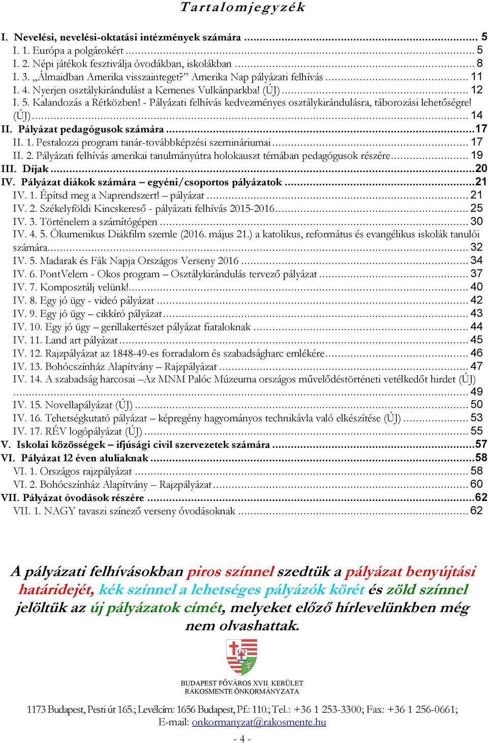 - Pályázati felhívás kedvezményes osztálykirándulásra, táborozási lehetőségre! (ÚJ)... 14 II. Pályázat pedagógusok számára...17 II. 1. Pestalozzi program tanár-továbbképzési szemináriumai... 17 II. 2.