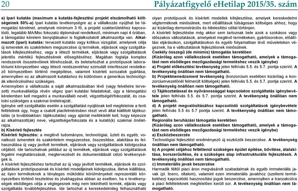 Alkalmazott (ipari) kutatás: tervezett kutatás vagy kritikus vizsgálat, amelynek célja új ismeretek és szakértelem megszerzése új termékek, eljárások vagy szolgáltatások kifejlesztéséhez, vagy a