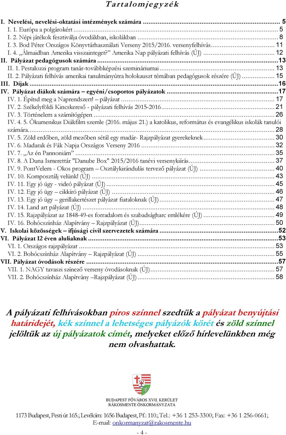 1. Pestalozzi program tanár-továbbképzési szemináriumai... 13 II. 2. Pályázati felhívás amerikai tanulmányútra holokauszt témában pedagógusok részére (ÚJ)... 15 III. Díjak...16 IV.