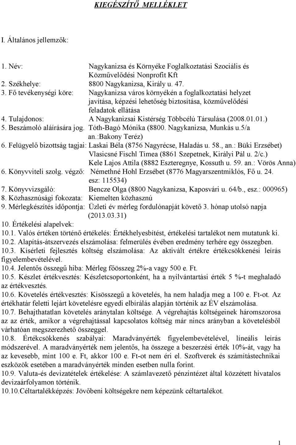 Tulajdonos: A Nagykanizsai Kistérség Többcélú Társulása (2008.01.01.) 5. Beszámoló aláírására jog. Tóth-Bagó Mónika (8800. Nagykanizsa, Munkás u.5/a an.:bakony Teréz) 6.