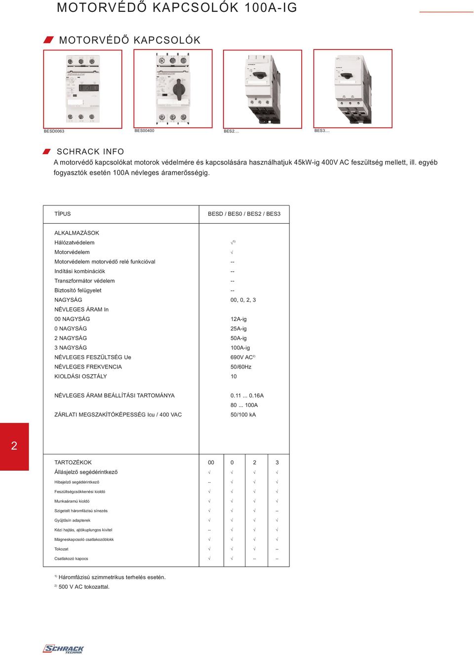 TÍPUS BESD / BES0 / BES2 / BES3 ALKALMAZÁSOK Hálózatvédelem 1) Motorvédelem Motorvédelem motorvédı relé funkcióval -- Indítási kombinációk -- Transzformátor védelem -- Biztosító felügyelet -- NAGYSÁG