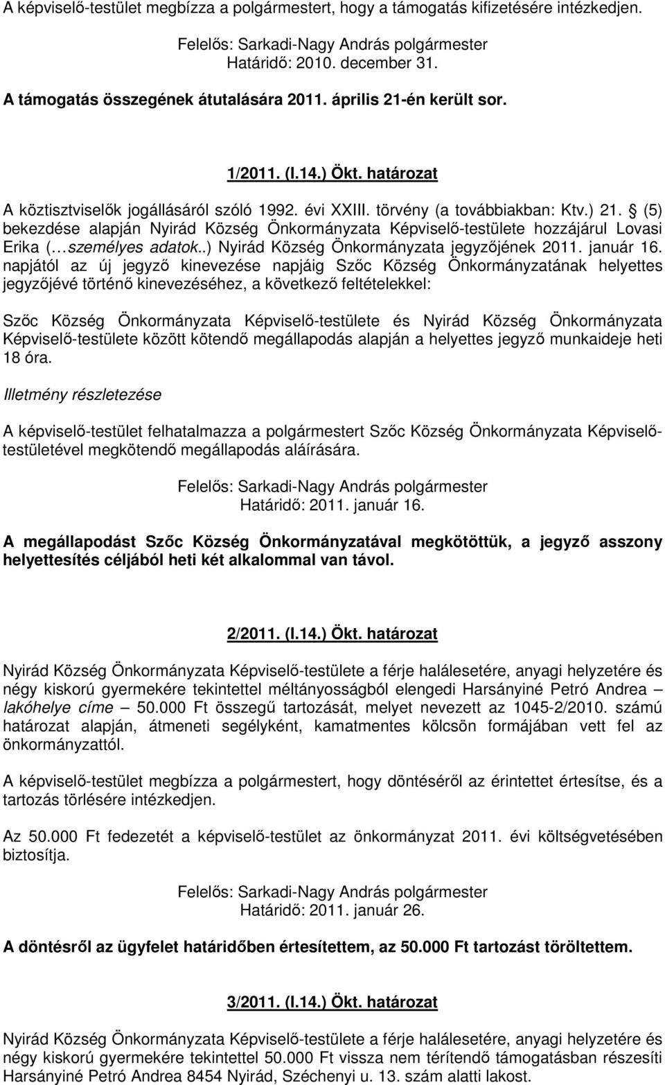 (5) bekezdése alapján Nyirád Község Önkormányzata Képviselı-testülete hozzájárul Lovasi Erika ( személyes adatok..) Nyirád Község Önkormányzata jegyzıjének 2011. január 16.