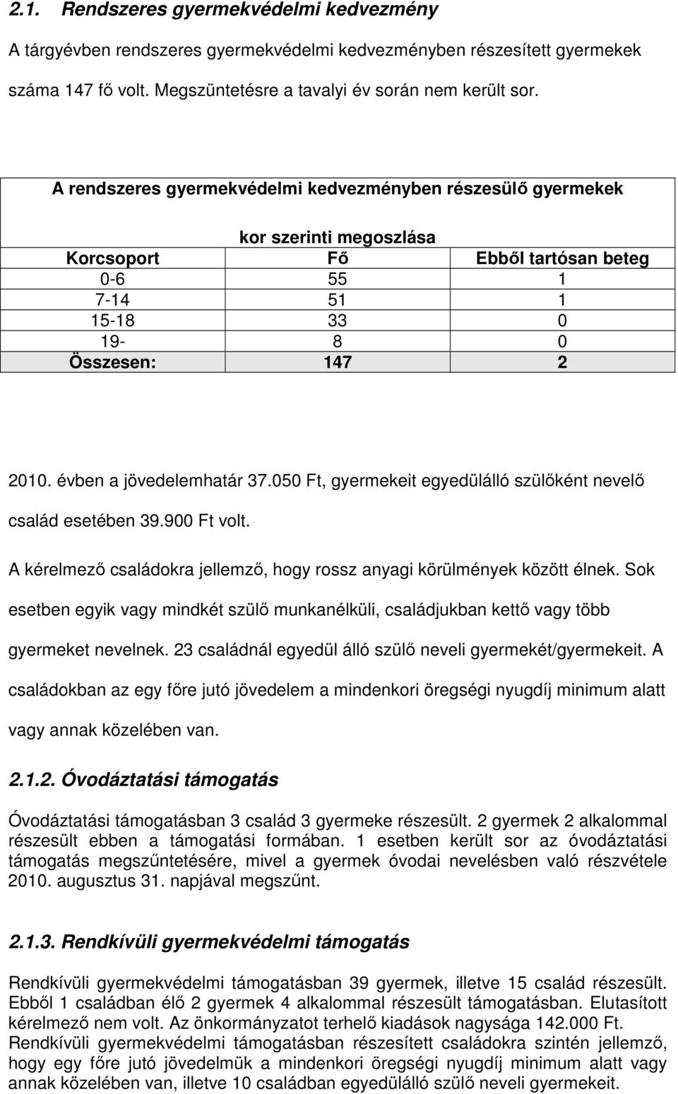 évben a jövedelemhatár 37.050 Ft, gyermekeit egyedülálló szülıként nevelı család esetében 39.900 Ft volt. A kérelmezı családokra jellemzı, hogy rossz anyagi körülmények között élnek.