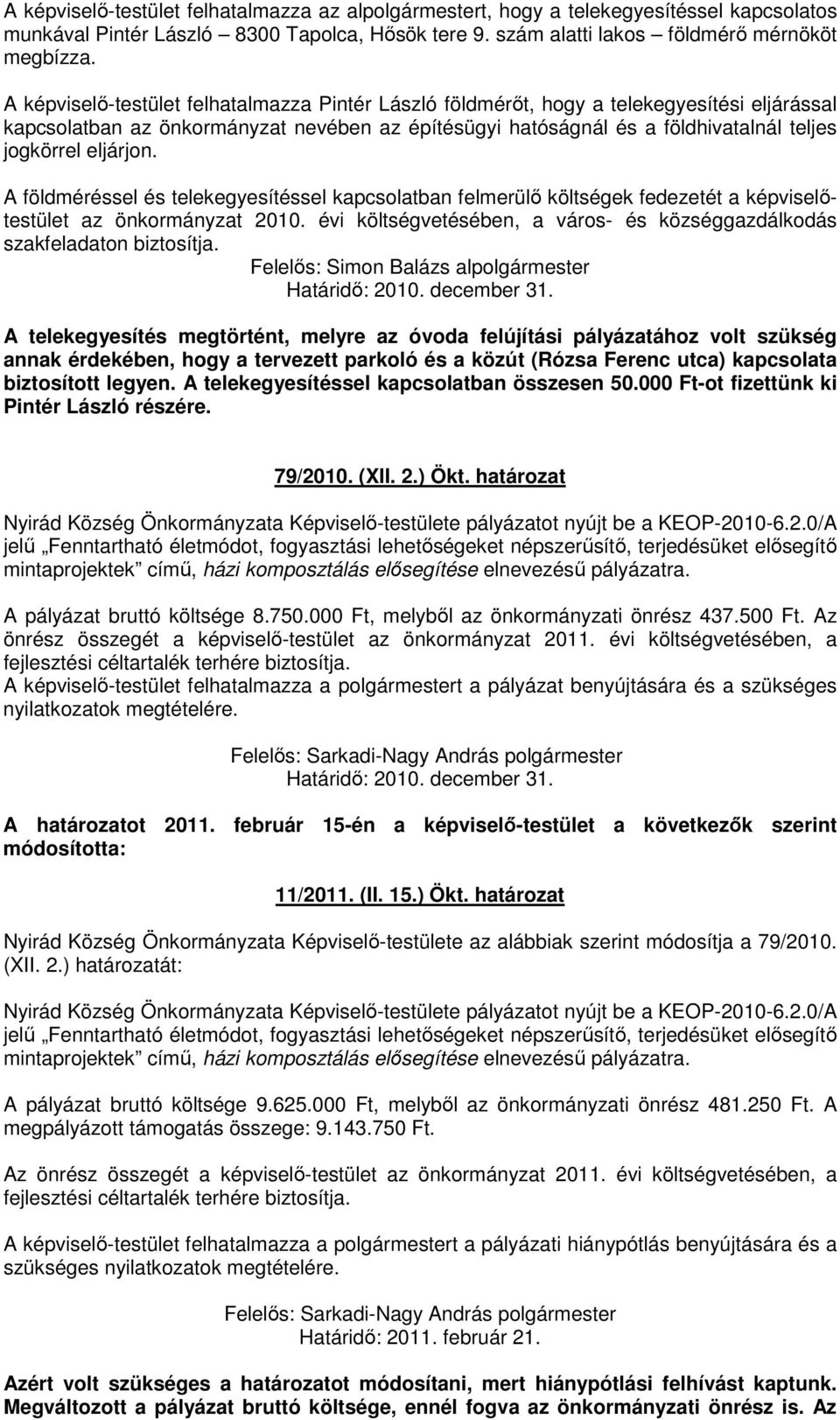 eljárjon. A földméréssel és telekegyesítéssel kapcsolatban felmerülı költségek fedezetét a képviselıtestület az önkormányzat 2010.