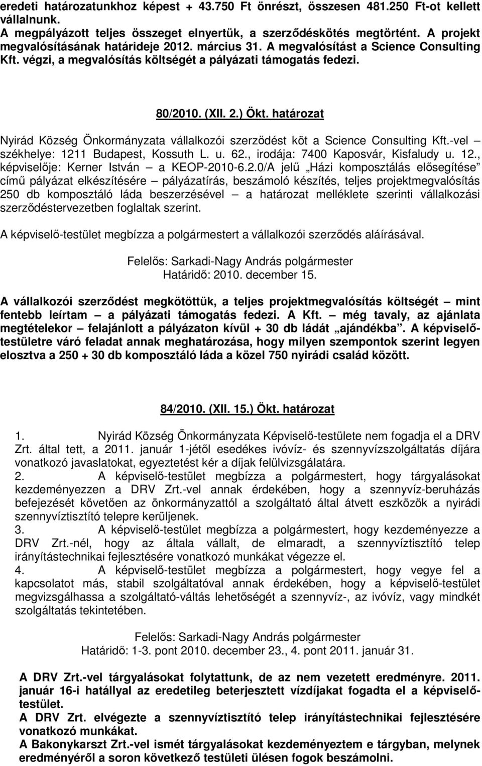 határozat Nyirád Község Önkormányzata vállalkozói szerzıdést köt a Science Consulting Kft.-vel székhelye: 1211 Budapest, Kossuth L. u. 62., irodája: 7400 Kaposvár, Kisfaludy u. 12., képviselıje: Kerner István a KEOP-2010-6.