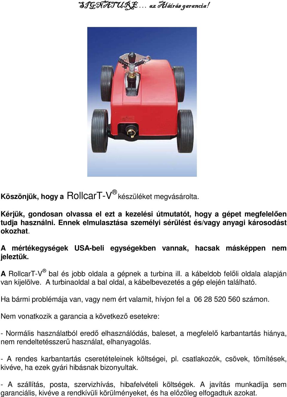 A RollcarT-V bal és jobb oldala a gépnek a turbina ill. a kábeldob felőli oldala alapján van kijelölve. A turbinaoldal a bal oldal, a kábelbevezetés a gép elején található.