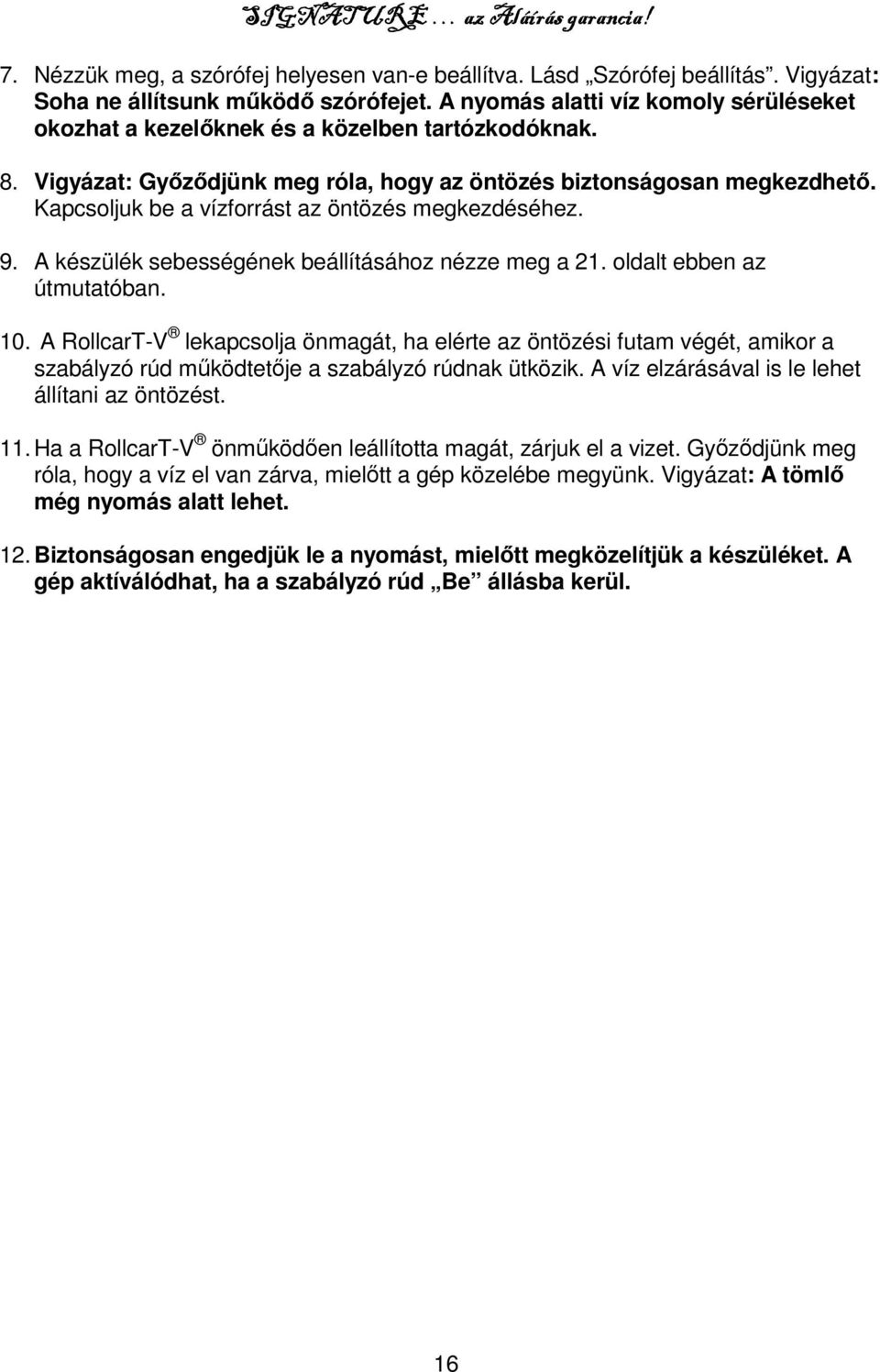 Kapcsoljuk be a vízforrást az öntözés megkezdéséhez. 9. A készülék sebességének beállításához nézze meg a 21. oldalt ebben az útmutatóban. 10.