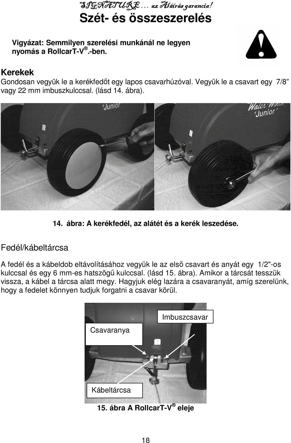 Fedél/kábeltárcsa A fedél és a kábeldob eltávolításához vegyük le az első csavart és anyát egy 1/2"-os kulccsal és egy 6 mm-es hatszögű kulccsal. (lásd 15. ábra).