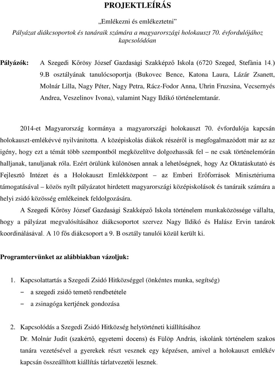 B osztályának tanulócsoportja (Bukovec Bence, Katona Laura, Lázár Zsanett, Molnár Lilla, Nagy Péter, Nagy Petra, Rácz-Fodor Anna, Uhrin Fruzsina, Vecsernyés Andrea, Veszelinov Ivona), valamint Nagy