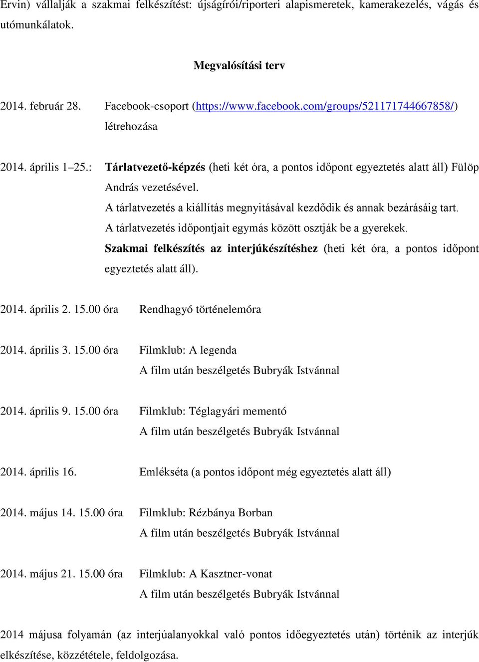 A tárlatvezetés a kiállítás megnyitásával kezdődik és annak bezárásáig tart. A tárlatvezetés időpontjait egymás között osztják be a gyerekek.