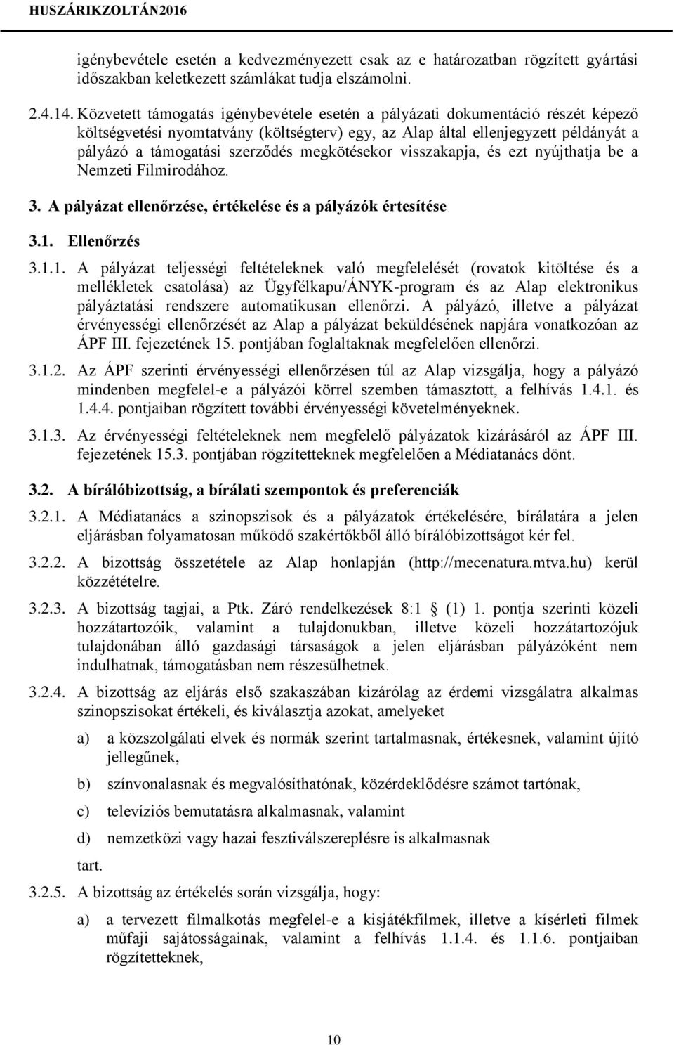 megkötésekor visszakapja, és ezt nyújthatja be a Nemzeti Filmirodához. 3. A pályázat ellenőrzése, értékelése és a pályázók értesítése 3.1.