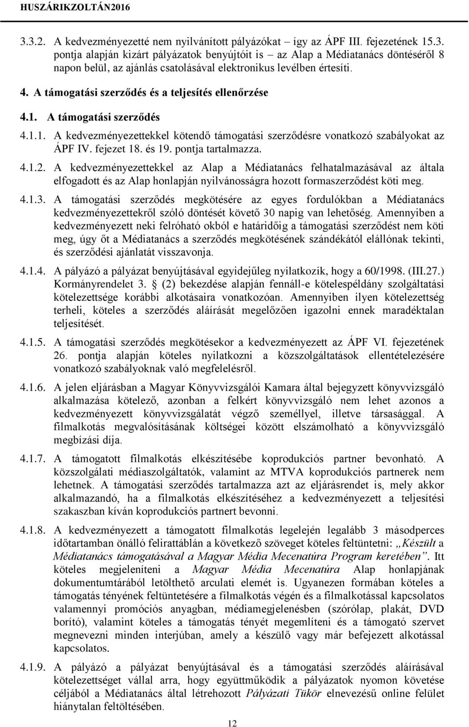 pontja tartalmazza. 4.1.2. A kedvezményezettekkel az Alap a Médiatanács felhatalmazásával az általa elfogadott és az Alap honlapján nyilvánosságra hozott formaszerződést köti meg. 4.1.3.