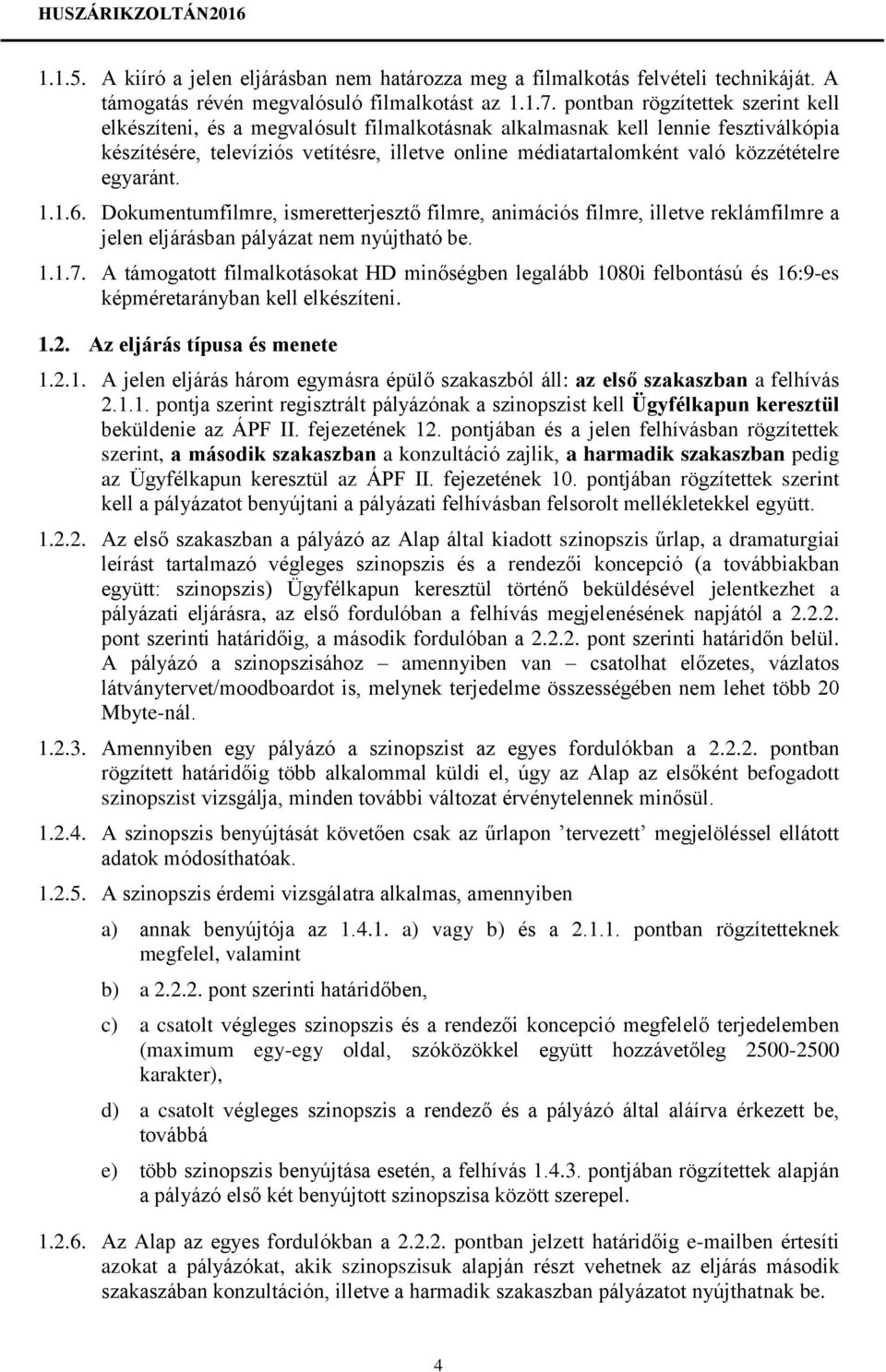 közzétételre egyaránt. 1.1.6. Dokumentumfilmre, ismeretterjesztő filmre, animációs filmre, illetve reklámfilmre a jelen eljárásban pályázat nem nyújtható be. 1.1.7.