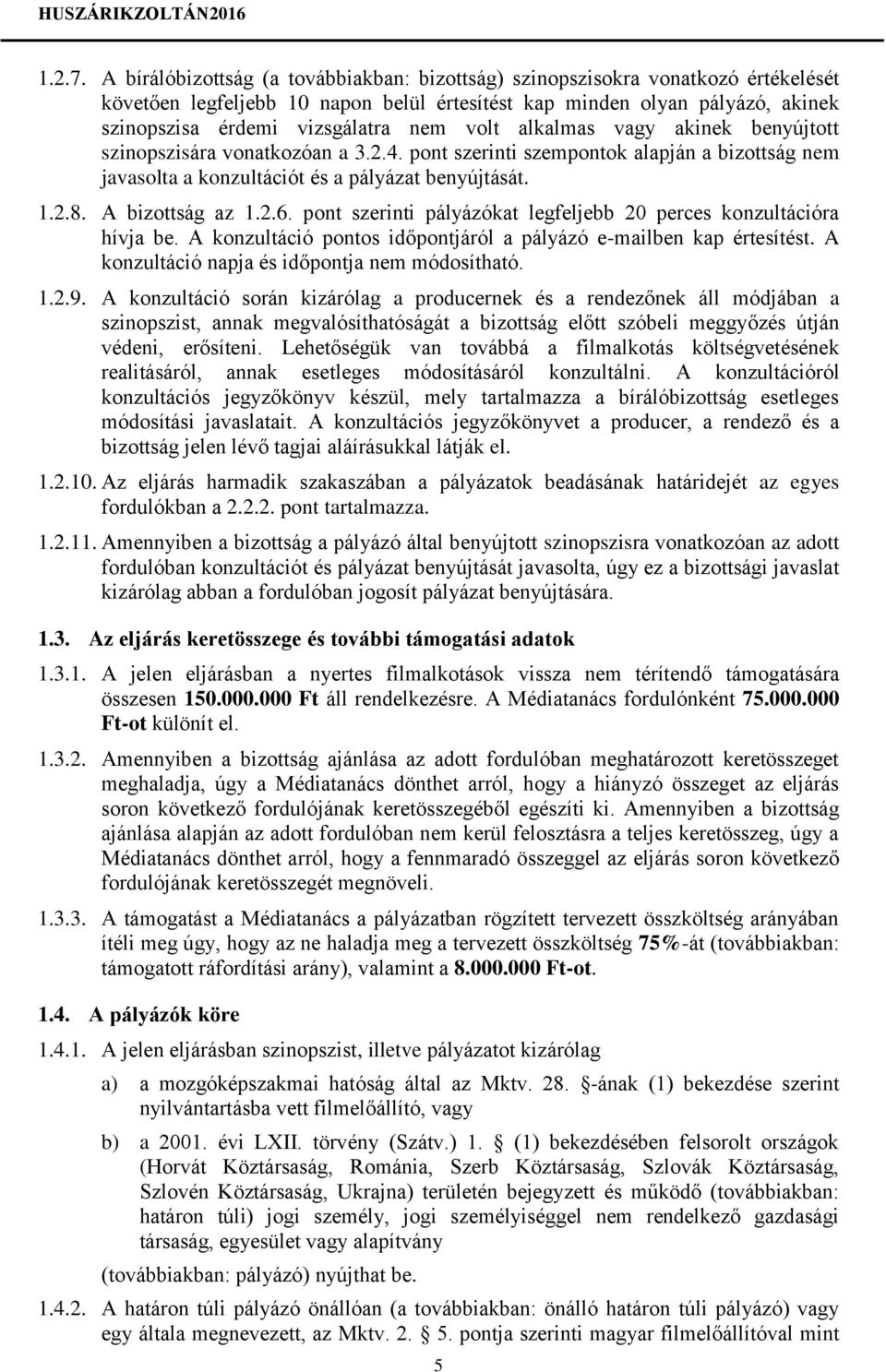 volt alkalmas vagy akinek benyújtott szinopszisára vonatkozóan a 3.2.4. pont szerinti szempontok alapján a bizottság nem javasolta a konzultációt és a pályázat benyújtását. 1.2.8. A bizottság az 1.2.6.