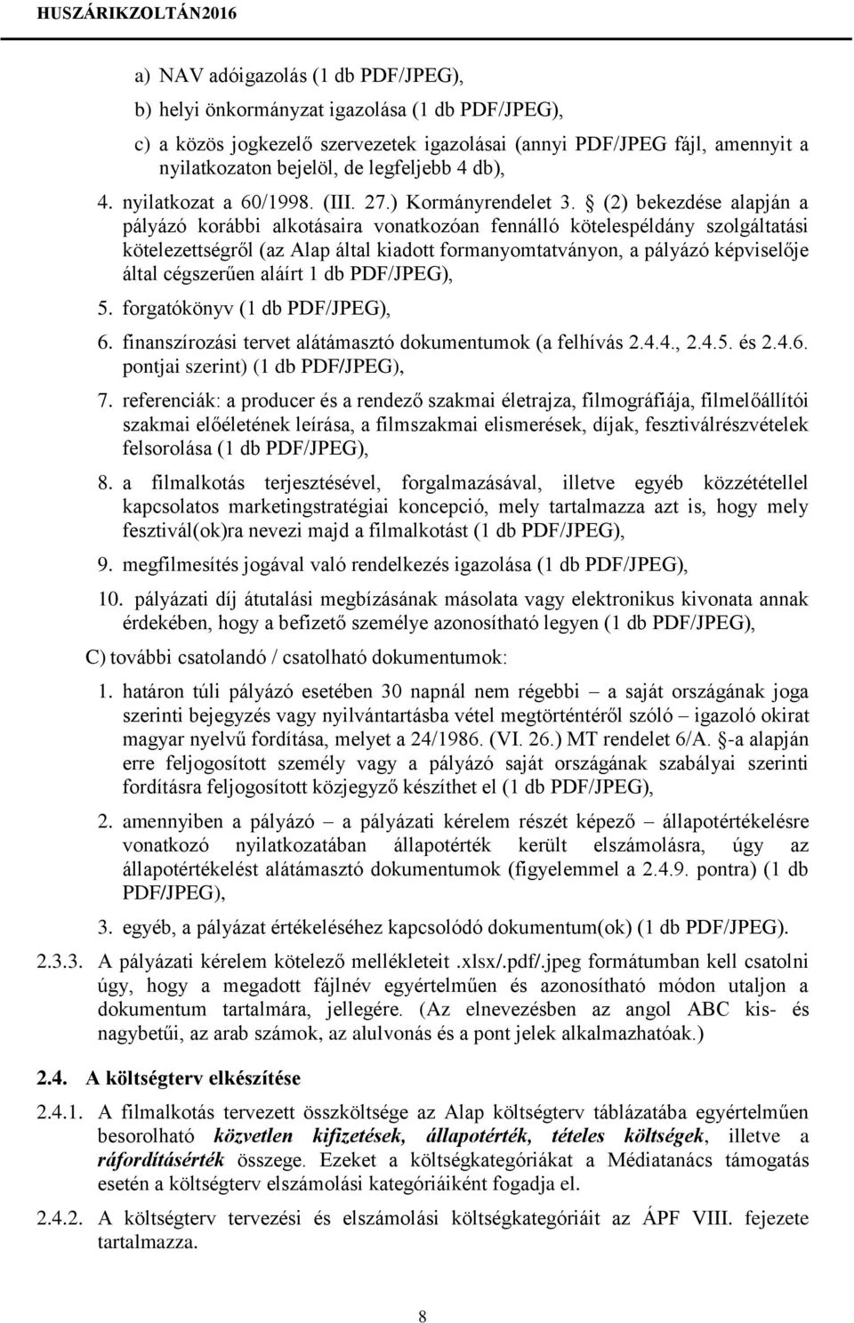 (2) bekezdése alapján a pályázó korábbi alkotásaira vonatkozóan fennálló kötelespéldány szolgáltatási kötelezettségről (az Alap által kiadott formanyomtatványon, a pályázó képviselője által