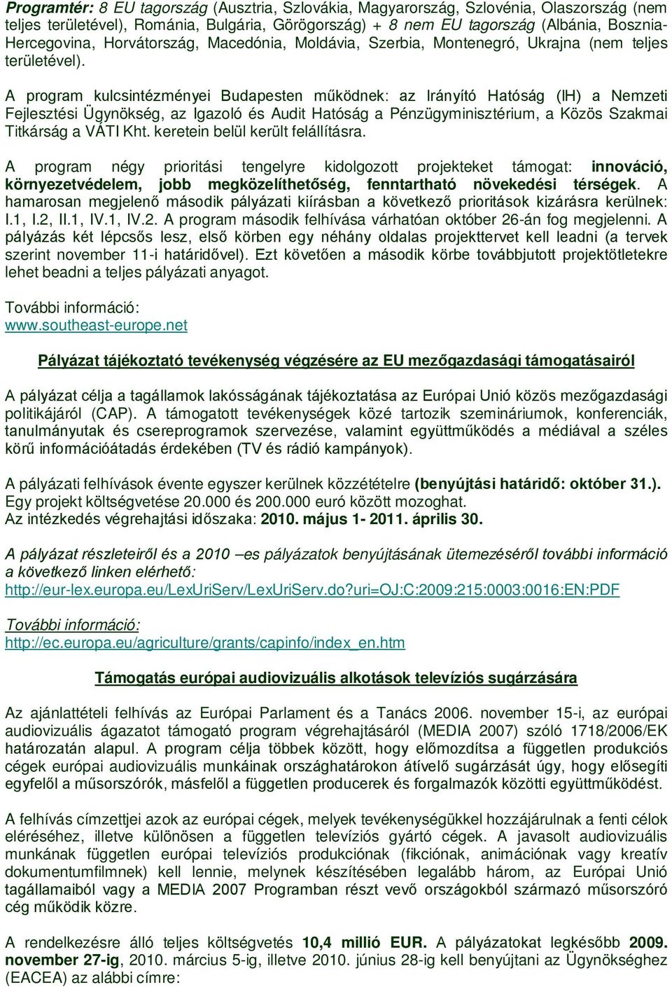 A program kulcsintézményei Budapesten működnek: az Irányító Hatóság (IH) a Nemzeti Fejlesztési Ügynökség, az Igazoló és Audit Hatóság a Pénzügyminisztérium, a Közös Szakmai Titkárság a VÁTI Kht.