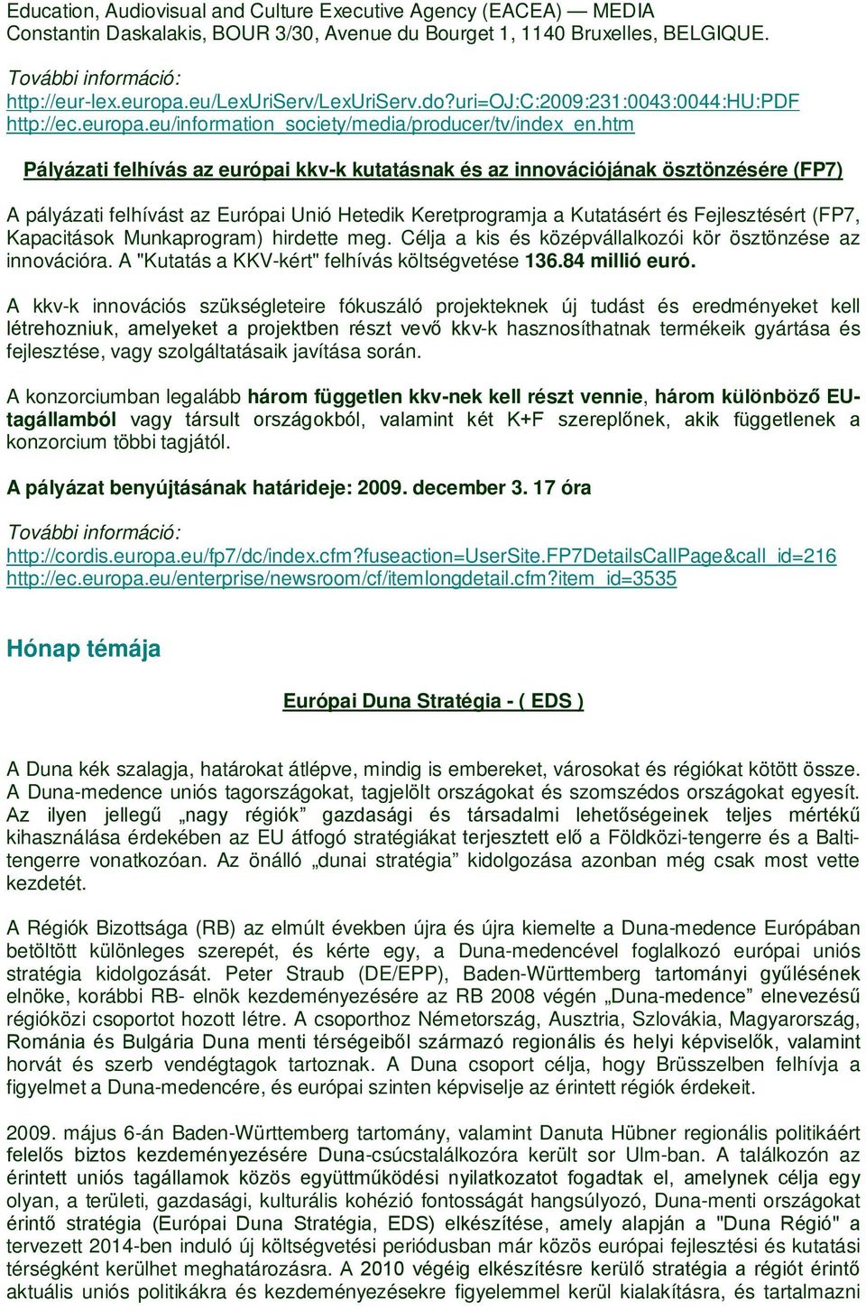 htm Pályázati felhívás az európai kkv-k kutatásnak és az innovációjának ösztönzésére (FP7) A pályázati felhívást az Európai Unió Hetedik Keretprogramja a Kutatásért és Fejlesztésért (FP7, Kapacitások