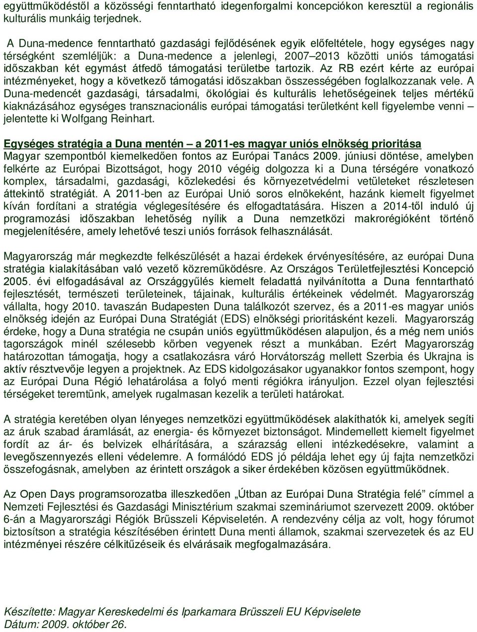 átfedő támogatási területbe tartozik. Az RB ezért kérte az európai intézményeket, hogy a következő támogatási időszakban összességében foglalkozzanak vele.