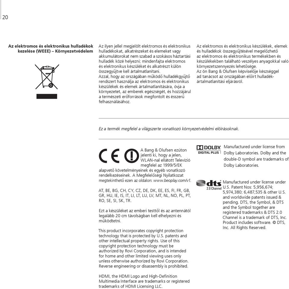 Azzal, hogy az országában működő hulladékgyűjtő rendszert használja az elektromos és elektronikus készülékek és elemek ártalmatlanítására, óvja a környezetet, az emberek egészségét, és hozzájárul a