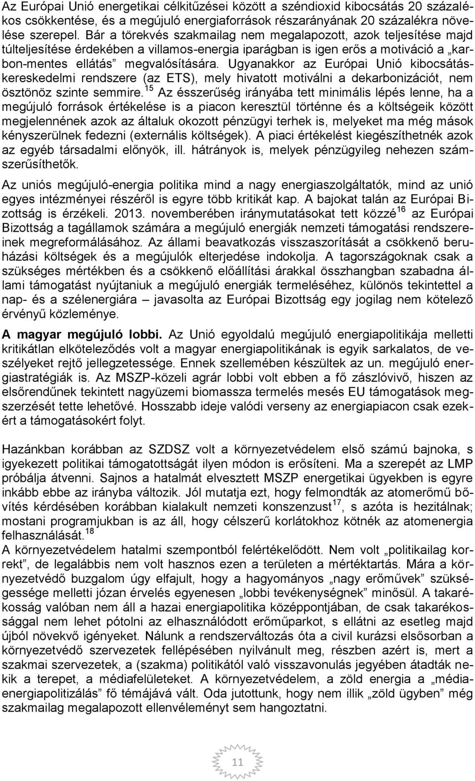 Ugyanakkor az Európai Unió kibocsátáskereskedelmi rendszere (az ETS), mely hivatott motiválni a dekarbonizációt, nem ösztönöz szinte semmire.