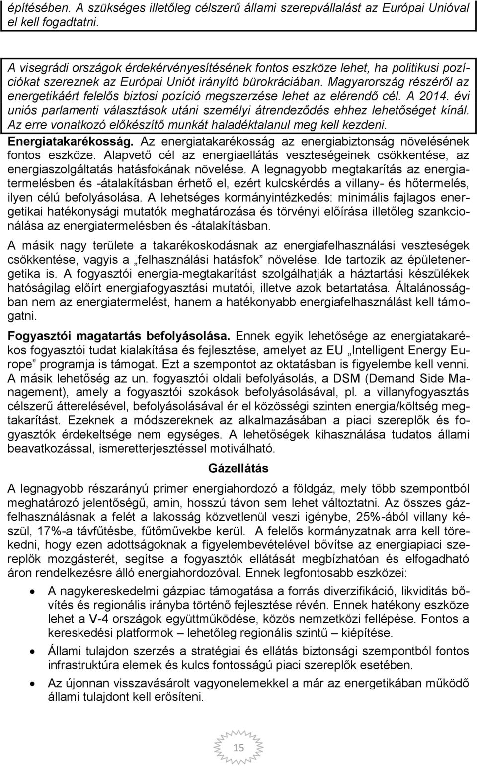 Magyarország részéről az energetikáért felelős biztosi pozíció megszerzése lehet az elérendő cél. A 2014. évi uniós parlamenti választások utáni személyi átrendeződés ehhez lehetőséget kínál.