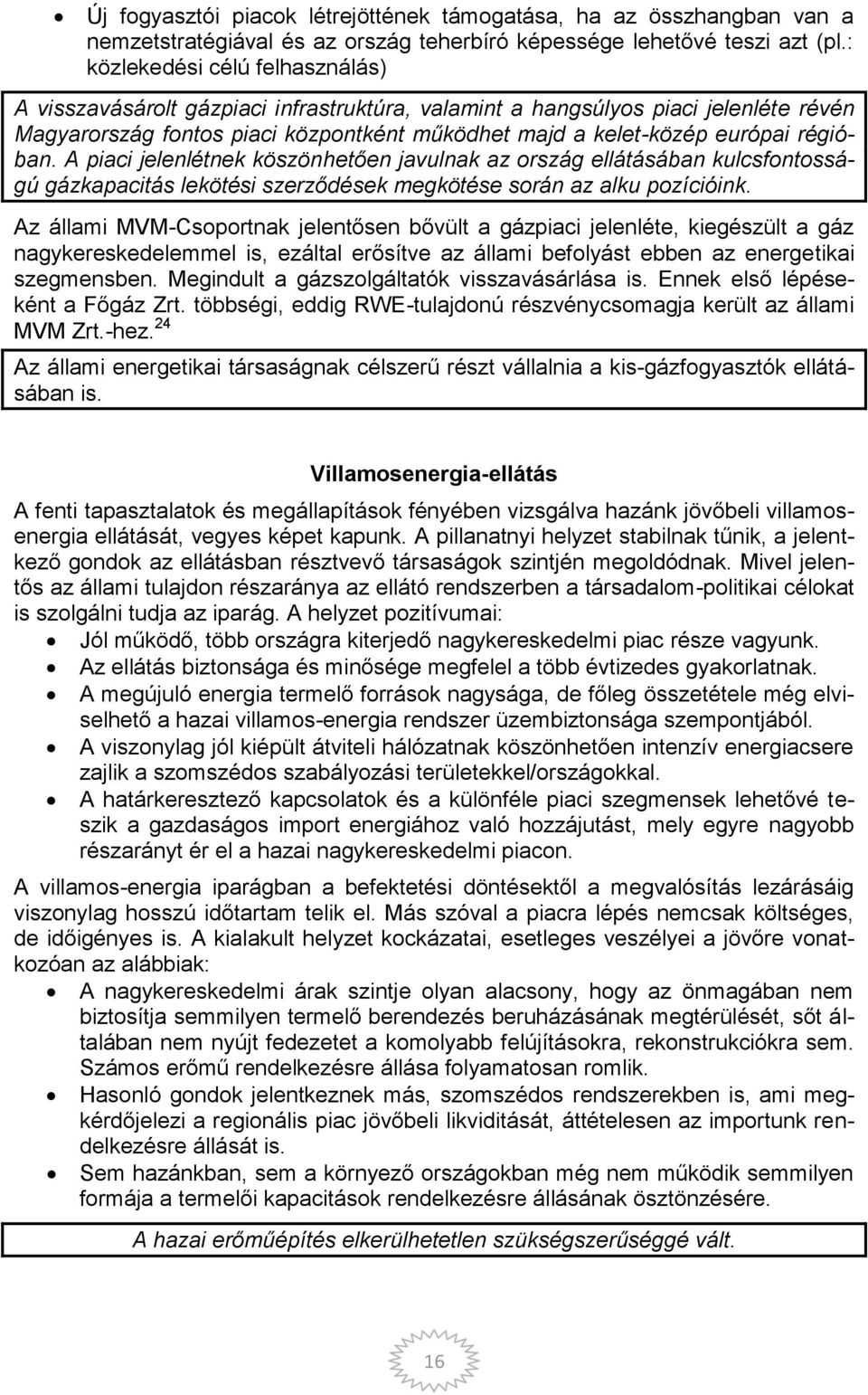 régióban. A piaci jelenlétnek köszönhetően javulnak az ország ellátásában kulcsfontosságú gázkapacitás lekötési szerződések megkötése során az alku pozícióink.